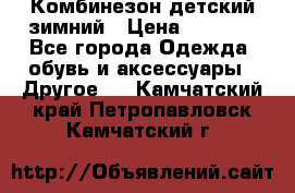 Комбинезон детский зимний › Цена ­ 3 500 - Все города Одежда, обувь и аксессуары » Другое   . Камчатский край,Петропавловск-Камчатский г.